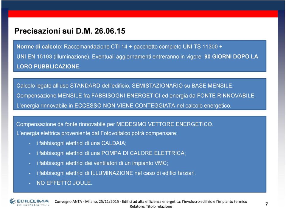 Compensazione MENSILE fra FABBISOGNI ENERGETICI ed energia da FONTE RINNOVABILE. L energia rinnovabile in ECCESSO NON VIENE CONTEGGIATA nel calcolo energetico.