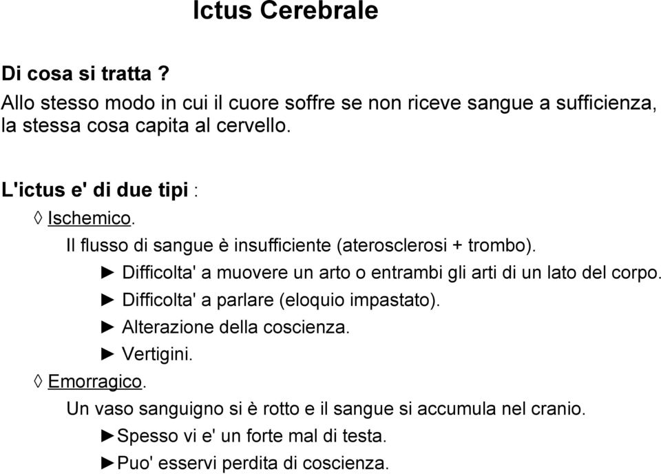 L'ictus e' di due tipi : Ischemico. Il flusso di sangue è insufficiente (aterosclerosi + trombo).