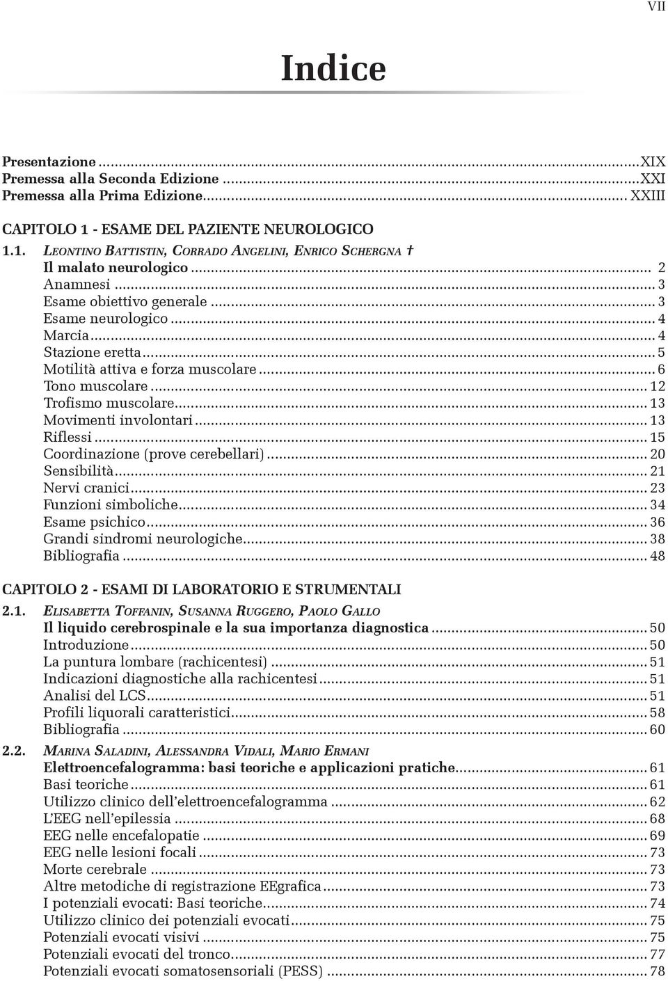 .. 13 Movimenti involontari... 13 Riflessi... 15 Coordinazione (prove cerebellari)... 20 Sensibilità... 21 Nervi cranici... 23 Funzioni simboliche... 34 Esame psichico.