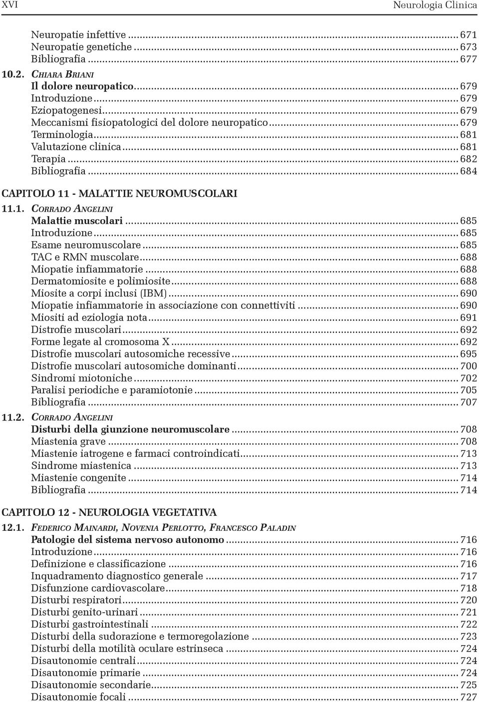 .. 685 Introduzione... 685 Esame neuromuscolare... 685 TAC e RMN muscolare... 688 Miopatie infiammatorie... 688 Dermatomiosite e polimiosite... 688 Miosite a corpi inclusi (IBM).