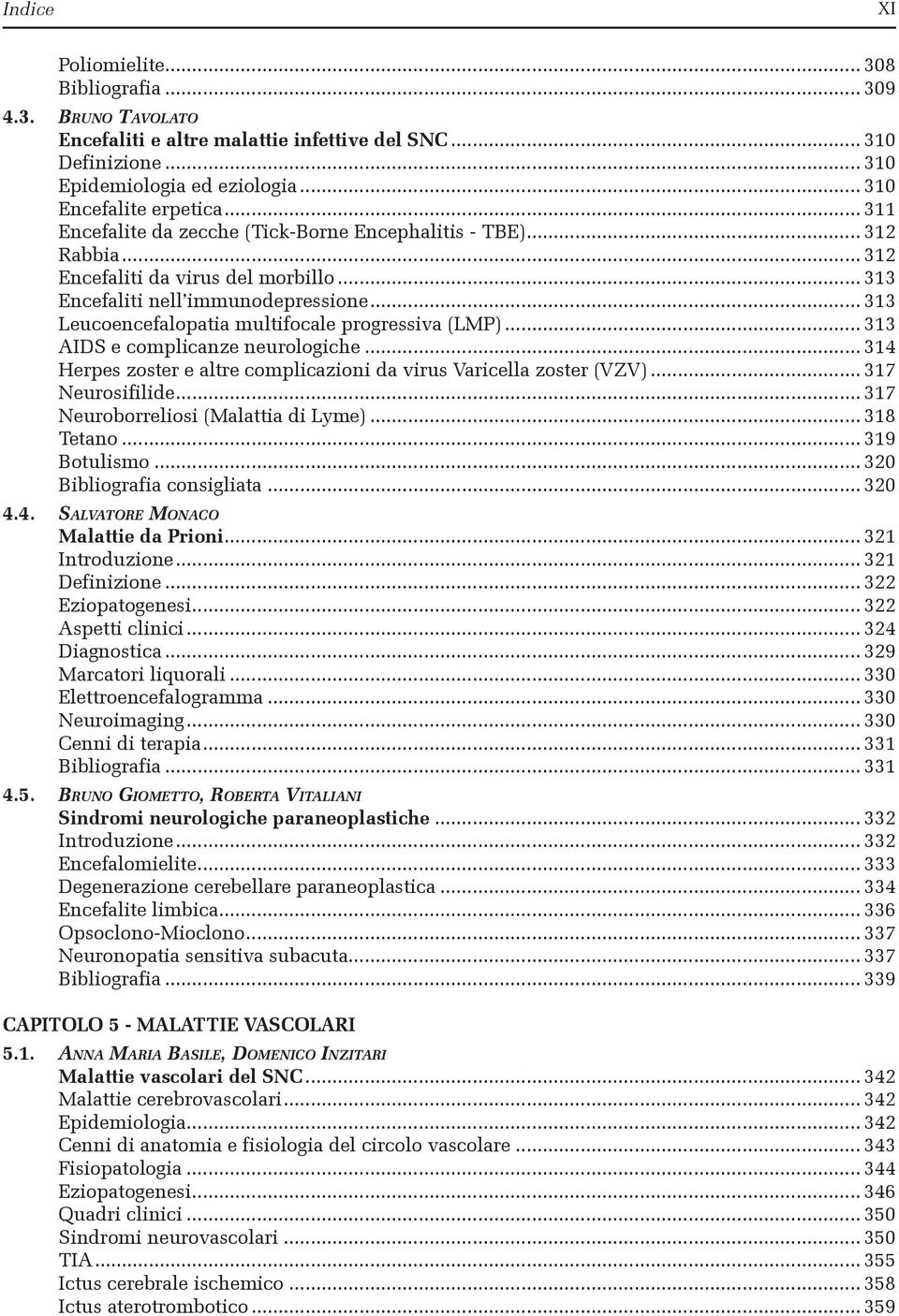 .. 313 Leucoencefalopatia multifocale progressiva (LMP)... 313 AIDS e complicanze neurologiche... 314 Herpes zoster e altre complicazioni da virus Varicella zoster (VZV)... 317 Neurosifilide.