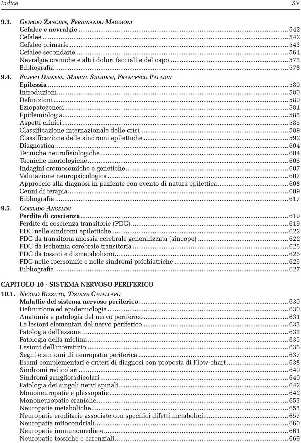 .. 585 Classificazione internazionale delle crisi... 589 Classificazione delle sindromi epilettiche... 592 Diagnostica... 604 Tecniche neurofisiologiche... 604 Tecniche morfologiche.