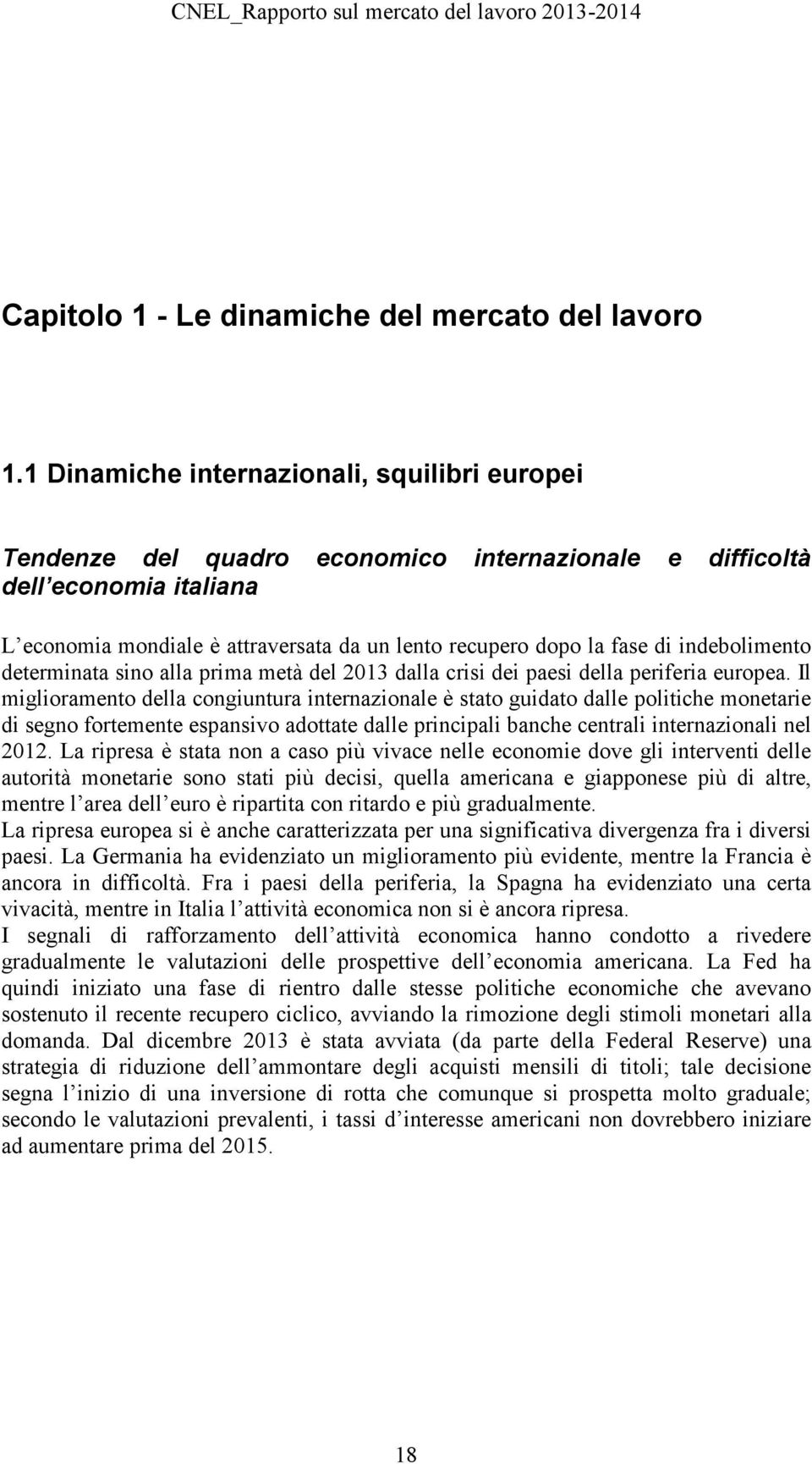 indebolimento determinata sino alla prima metà del 2013 dalla crisi dei paesi della periferia europea.