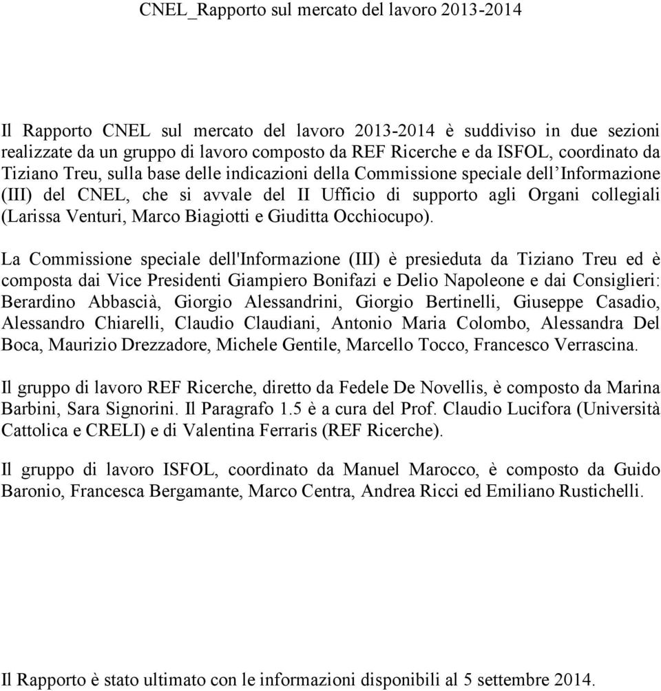La Commissione speciale dell'informazione (III) è presieduta da Tiziano Treu ed è composta dai Vice Presidenti Giampiero Bonifazi e Delio Napoleone e dai Consiglieri: Berardino Abbascià, Giorgio