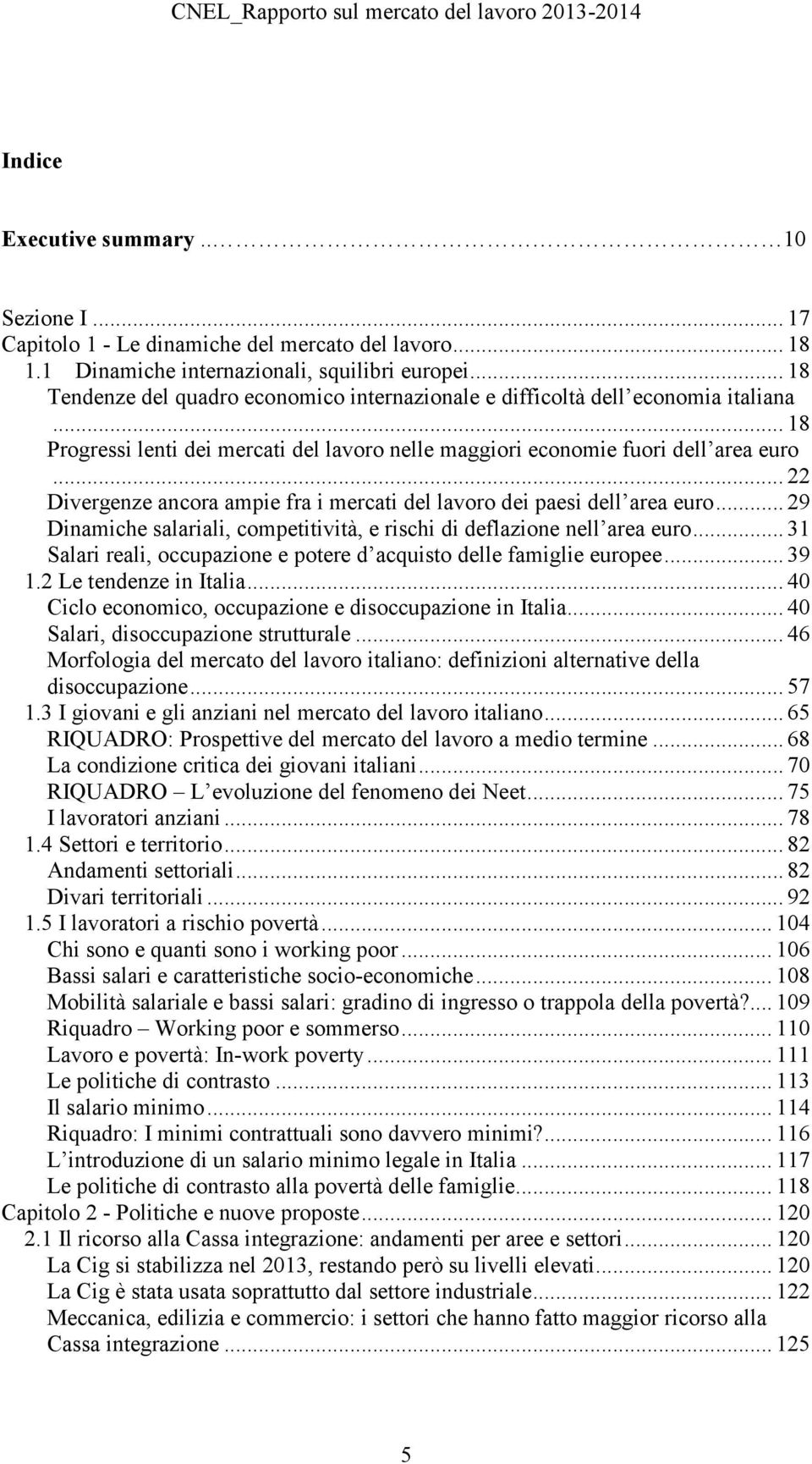 .. 22 Divergenze ancora ampie fra i mercati del lavoro dei paesi dell area euro... 29 Dinamiche salariali, competitività, e rischi di deflazione nell area euro.