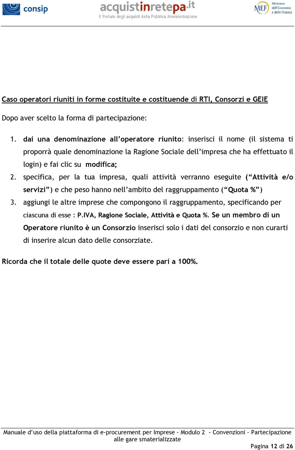 specifica, per la tua impresa, quali attività verranno eseguite ( Attività e/o servizi ) e che peso hanno nell ambito del raggruppamento ( Quota % ) 3.