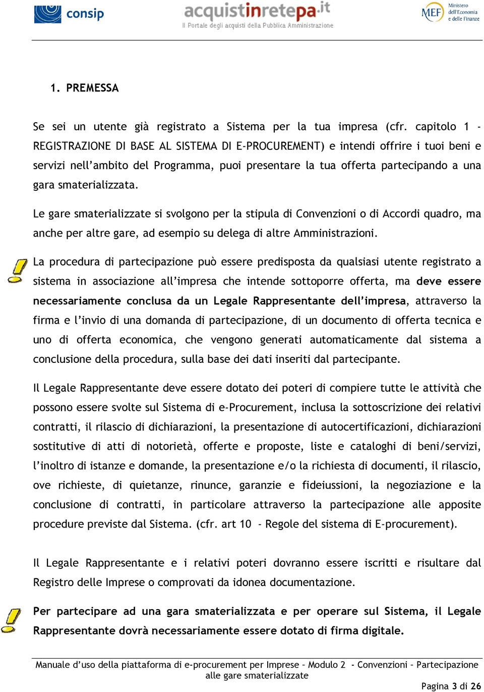 smaterializzata. Le gare smaterializzate si svolgono per la stipula di Convenzioni o di Accordi quadro, ma anche per altre gare, ad esempio su delega di altre Amministrazioni.