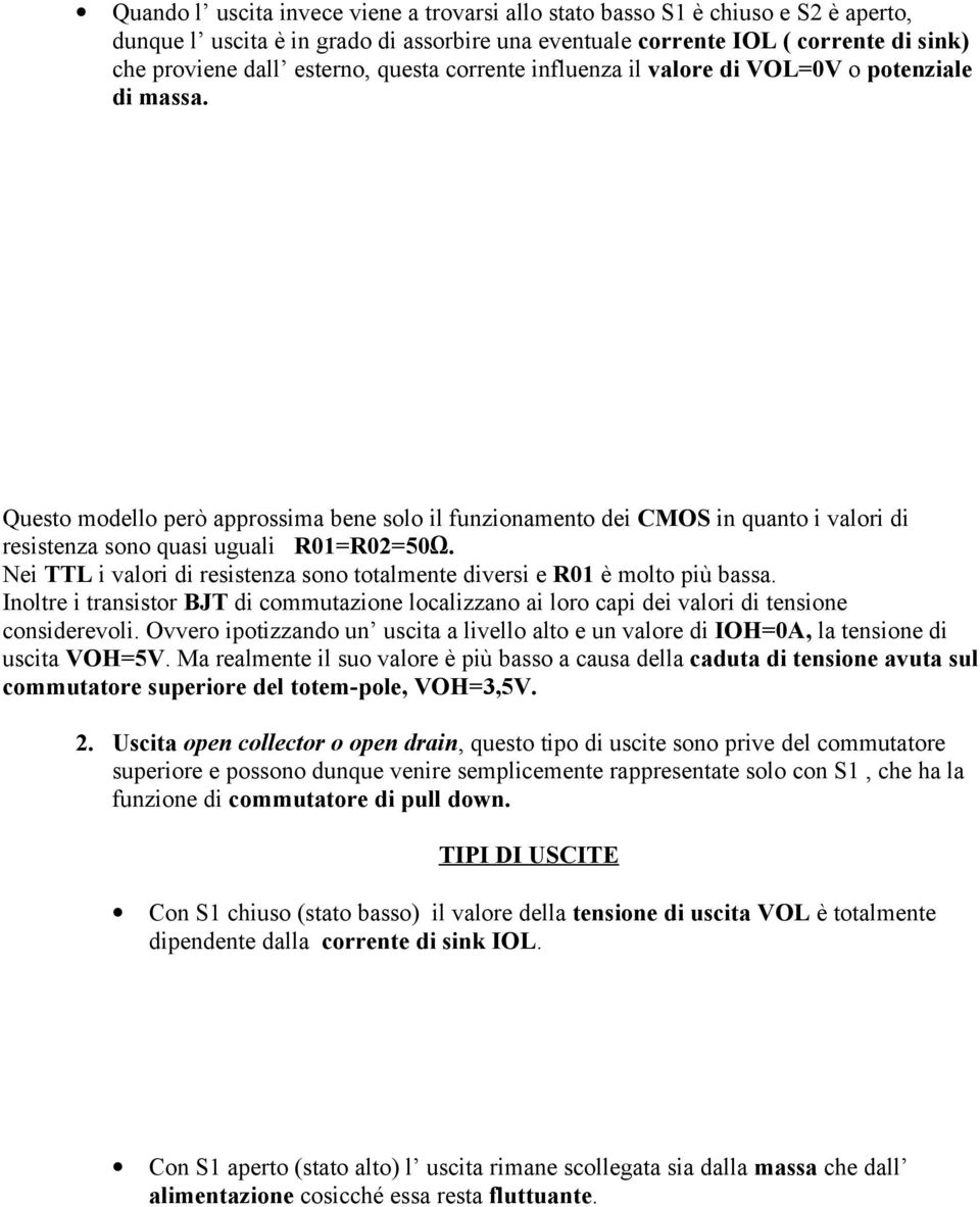 Nei TTL i valori di resistenza sono totalmente diversi e R01 è molto più bassa. Inoltre i transistor BJT di commutazione localizzano ai loro capi dei valori di tensione considerevoli.