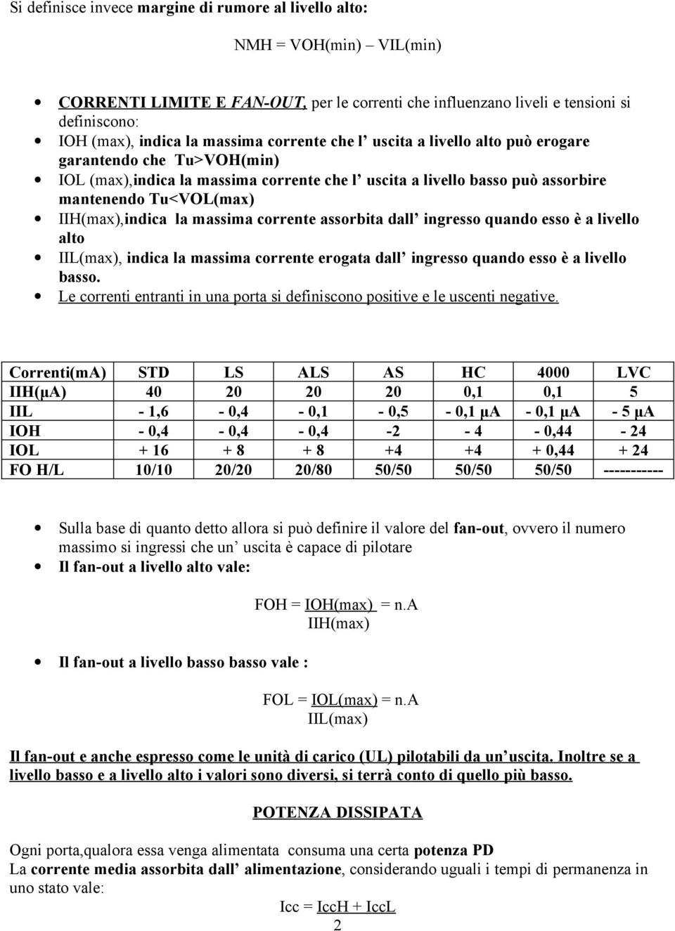 IIH(max),indica la massima corrente assorbita dall ingresso quando esso è a livello alto IIL(max), indica la massima corrente erogata dall ingresso quando esso è a livello basso.