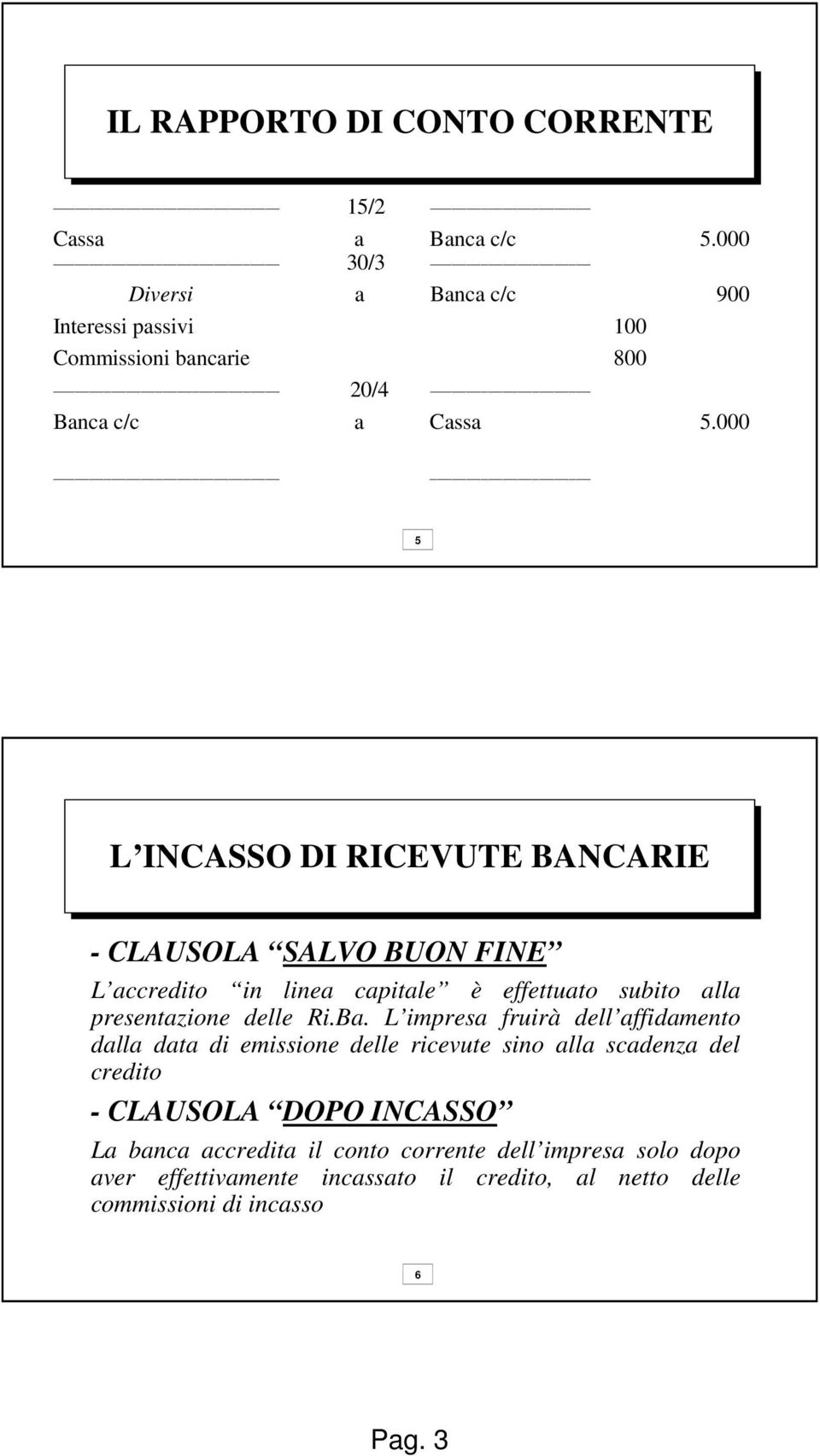 000 5 L INCASSO DI RICEVUTE BANCARIE - CLAUSOLA SALVO BUON FINE L accredito in linea capitale è effettuato subito alla presentazione delle Ri.Ba.