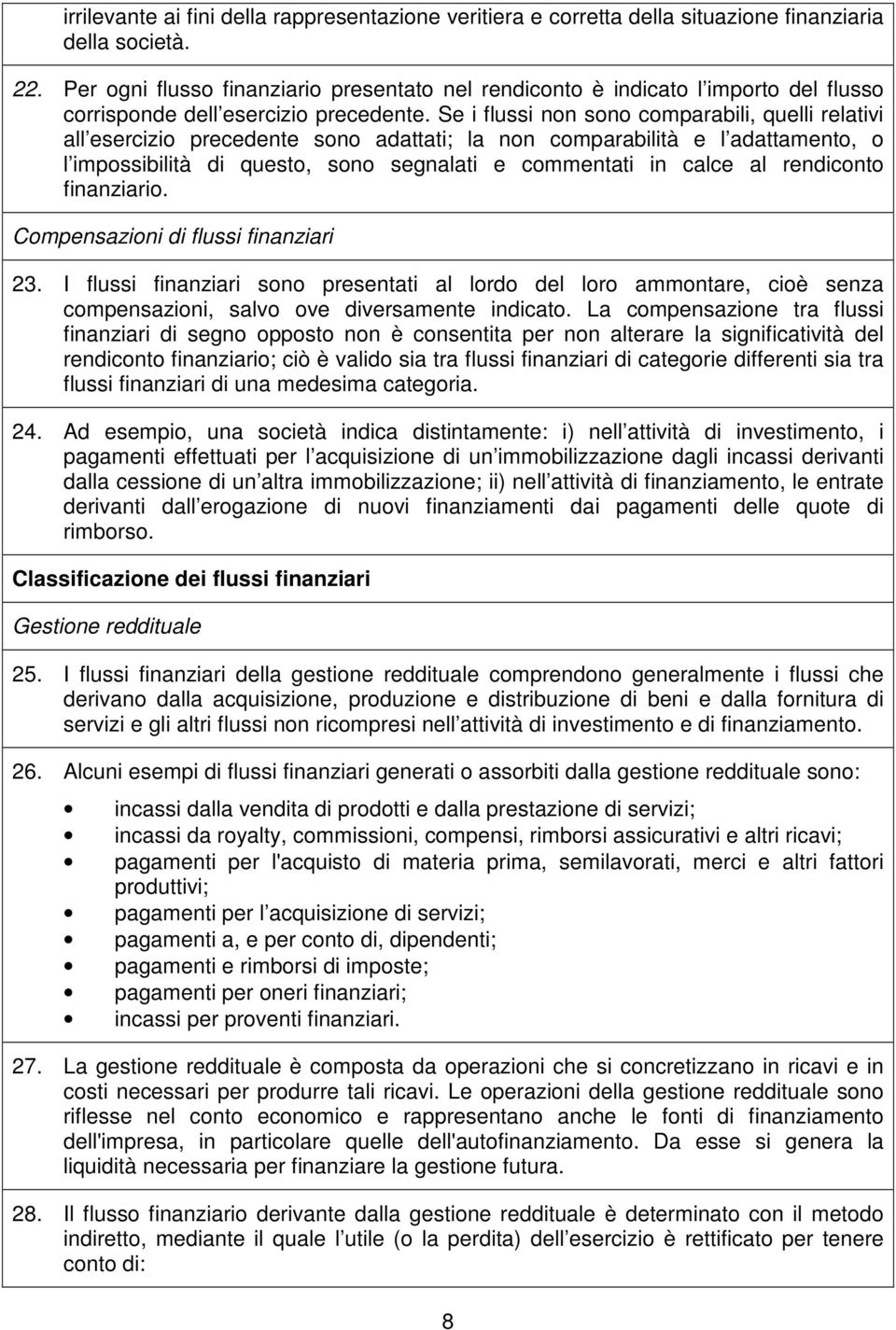 Se i flussi non sono comparabili, quelli relativi all esercizio precedente sono adattati; la non comparabilità e l adattamento, o l impossibilità di questo, sono segnalati e commentati in calce al