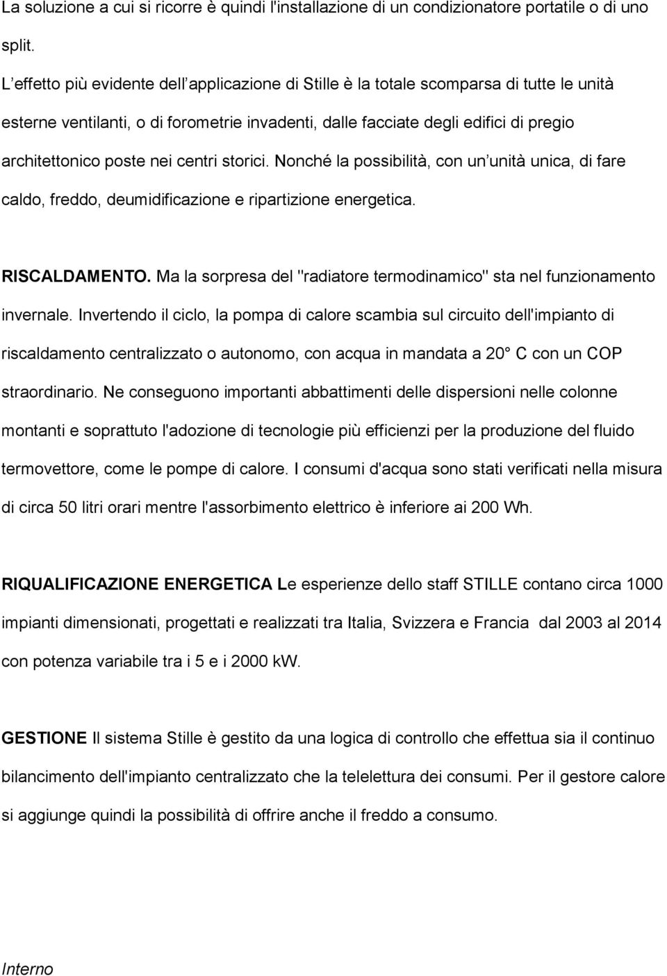 nei centri storici. Nonché la possibilità, con un unità unica, di fare caldo, freddo, deumidificazione e ripartizione energetica. RISCALDAMENTO.