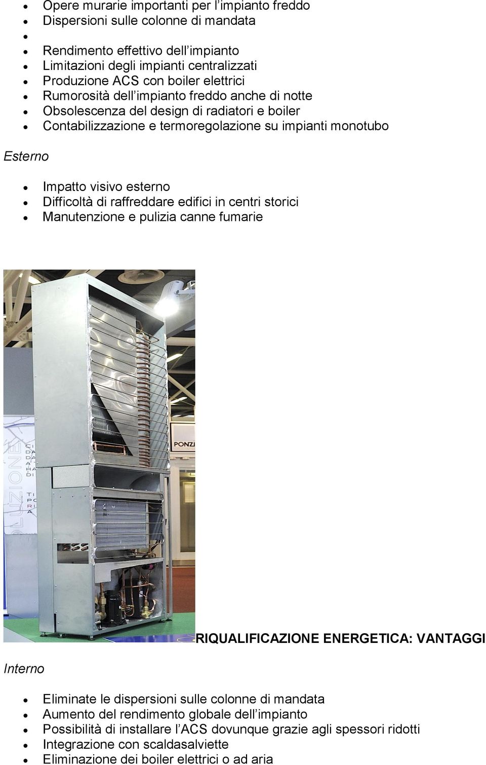 esterno Difficoltà di raffreddare edifici in centri storici Manutenzione e pulizia canne fumarie RIQUALIFICAZIONE ENERGETICA: VANTAGGI Interno Eliminate le dispersioni sulle colonne di