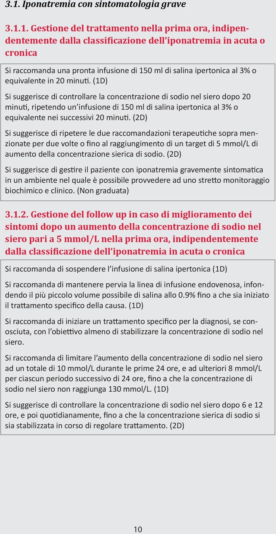 (1D) Si suggerisce di controllare la concentrazione di sodio nel siero dopo 20 minuti, ripetendo un infusione di 150 ml di salina ipertonica al 3% o equivalente nei successivi 20 minuti.