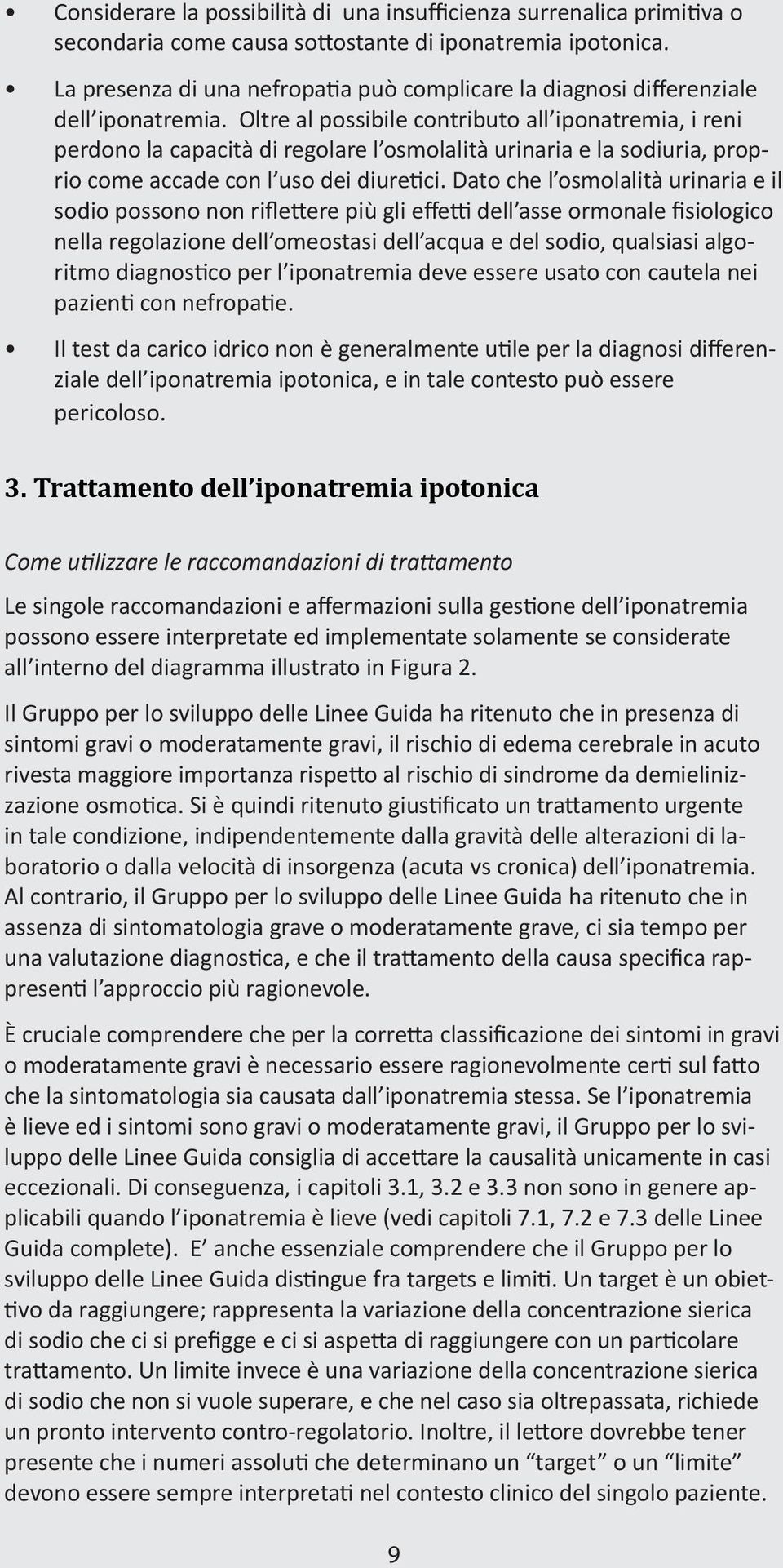 Oltre al possibile contributo all iponatremia, i reni perdono la capacità di regolare l osmolalità urinaria e la sodiuria, proprio come accade con l uso dei diuretici.