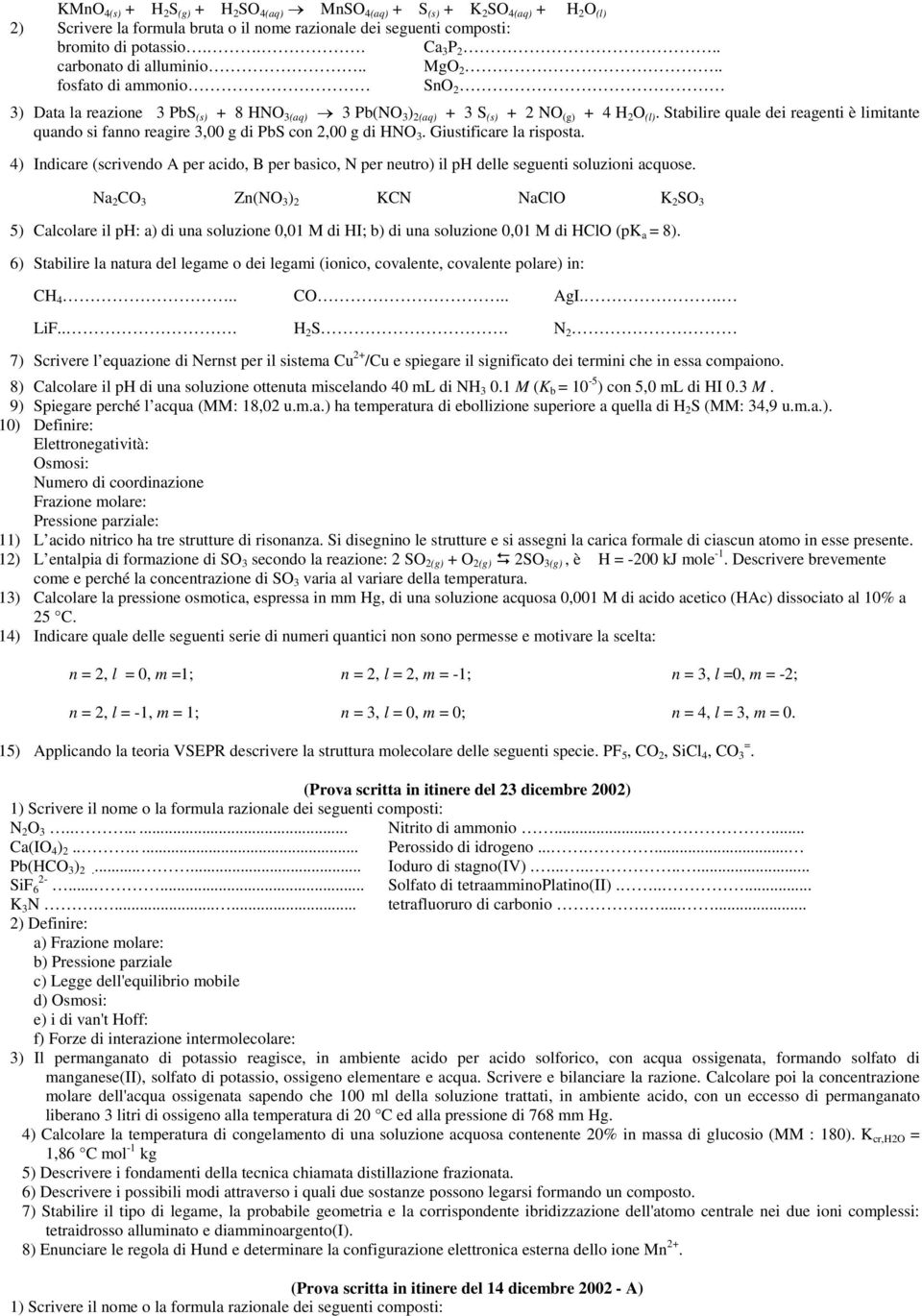 Stabilire quale dei reagenti è limitante quando si fanno reagire 3,00 g di PbS con 2,00 g di HNO 3. Giustificare la risposta.