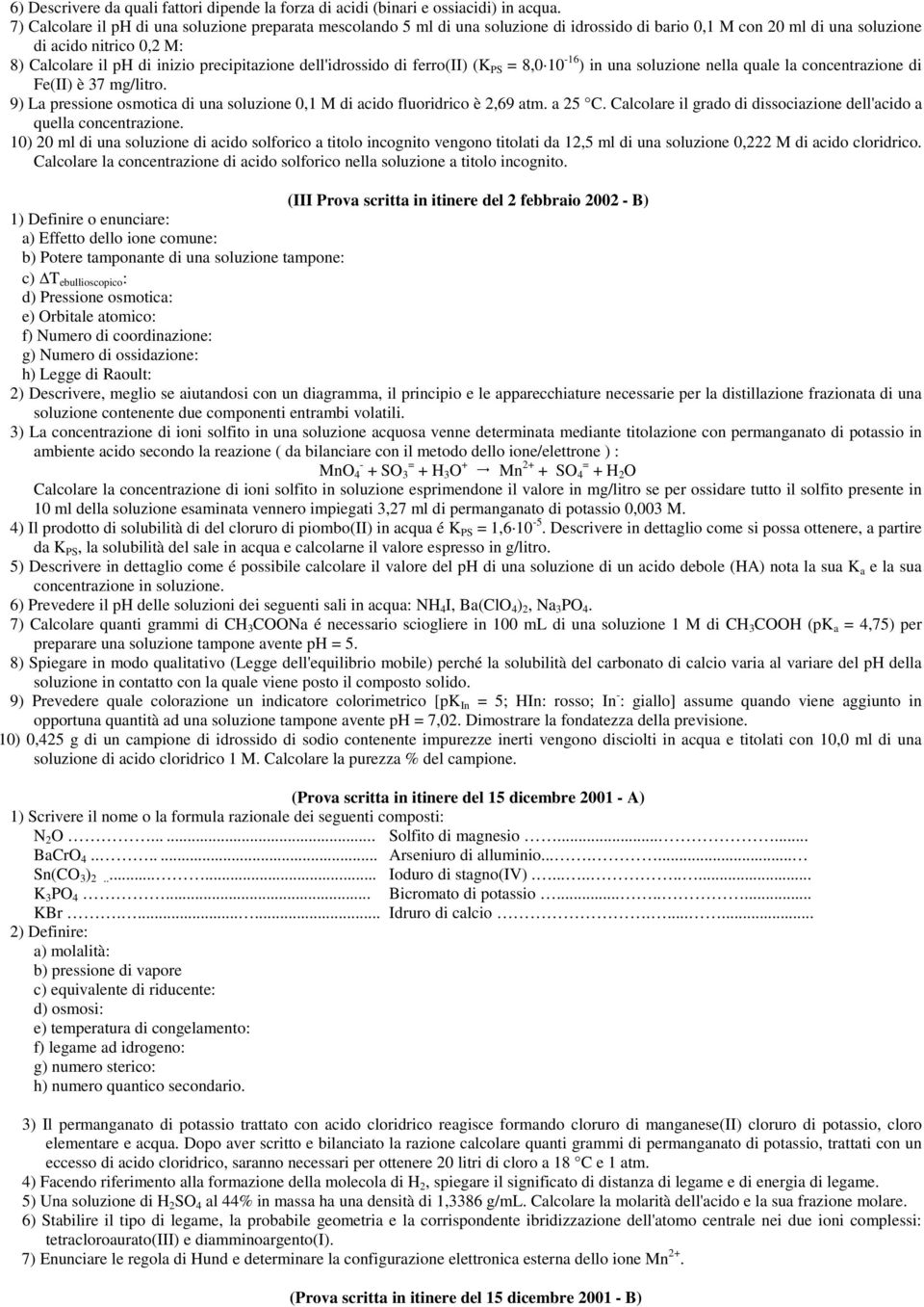 precipitazione dell'idrossido di ferro(ii) (K PS = 8,0 10-16 ) in una soluzione nella quale la concentrazione di Fe(II) è 37 mg/litro.