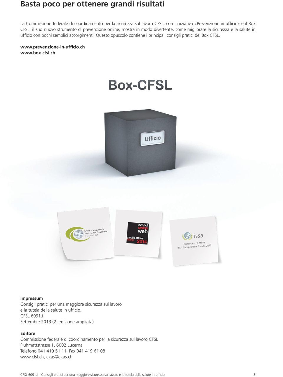 Questo opuscolo contiene i principali consigli pratici del Box CFSL. www.prevenzione-in-ufficio.