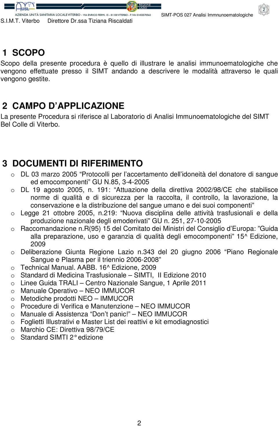 3 DOCUMENTI DI RIFERIMENTO o DL 03 marzo 2005 Protocolli per l accertamento dell idoneità del donatore di sangue ed emocomponenti GU N.85, 3-4-2005 o DL 19 agosto 2005, n.