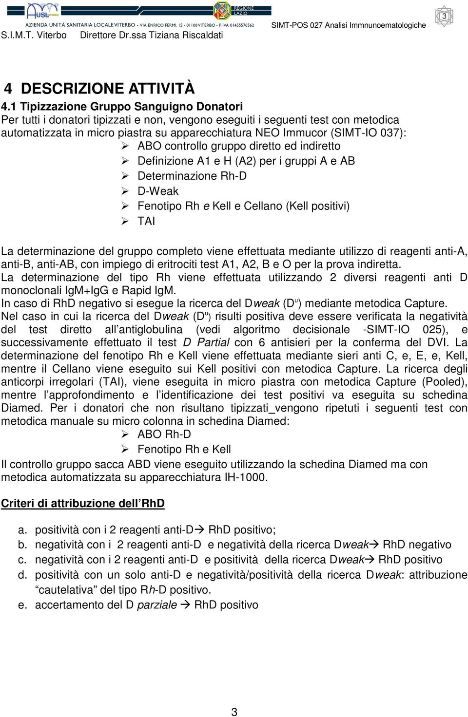 037): ABO controllo gruppo diretto ed indiretto Definizione A1 e H (A2) per i gruppi A e AB Determinazione Rh-D D-Weak Fenotipo Rh e Kell e Cellano (Kell positivi) TAI La determinazione del gruppo