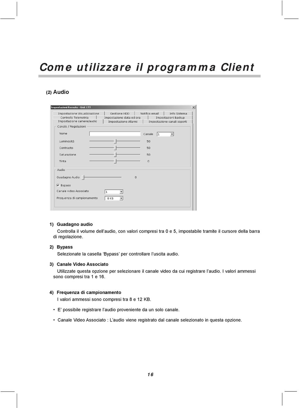 3) Canale Video Associato Utilizzate questa opzione per selezionare il canale video da cui registrare l audio.