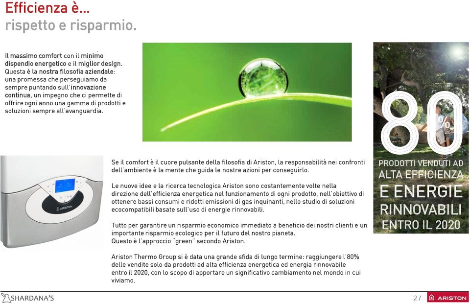 sempre all avanguardia.. Se il comfort è il cuore pulsante della filosofia di Ariston, la responsabilità nei confronti dell ambiente è la mente che guida le nostre azioni per conseguirlo.