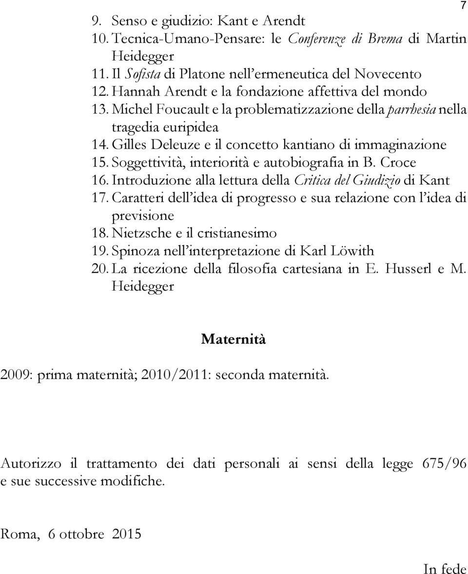 Soggettività, interiorità e autobiografia in B. Croce 16. Introduzione alla lettura della Critica del Giudizio di Kant 17. Caratteri dell idea di progresso e sua relazione con l idea di previsione 18.