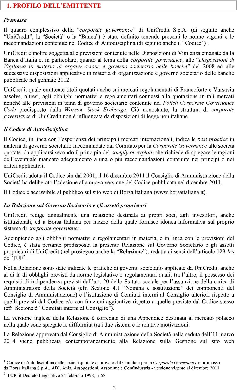 UniCredit è inoltre soggetta alle previsioni contenute nelle Disposizioni di Vigilanza emanate dalla Banca d Italia e, in particolare, quanto al tema della corporate governance, alle Disposizioni di