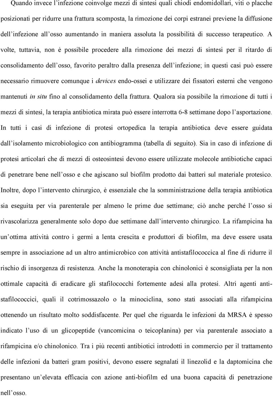 A volte, tuttavia, non è psibile procedere alla rimozione dei mezzi di sintesi per il ritardo di consolidamento dell so, favorito peraltro dalla presenza dell infezione; in questi casi può essere