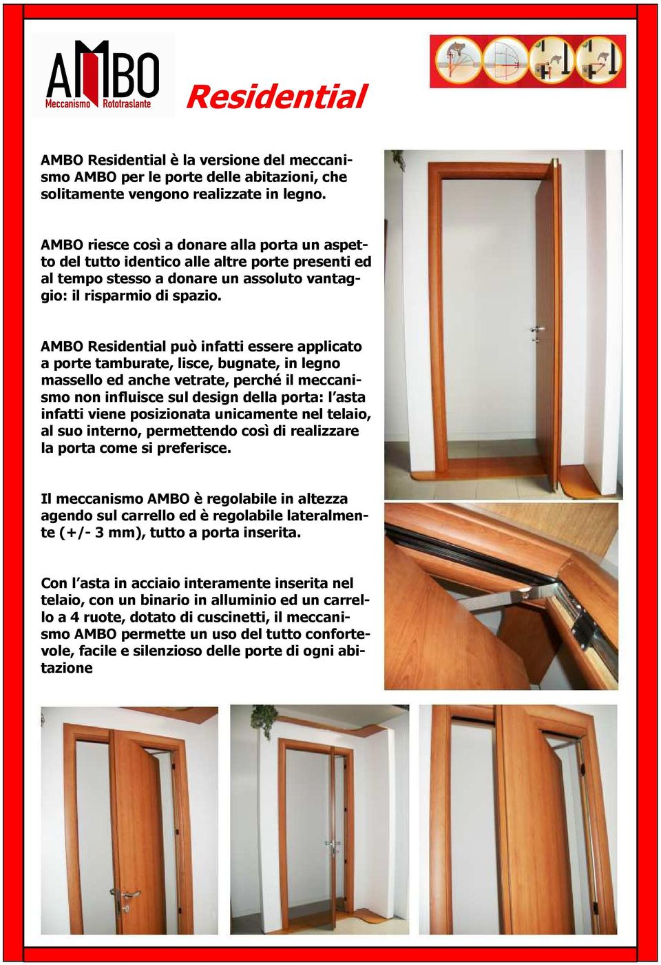 AMBO Residential può infatti essere applicato a porte tamburate, lisce, bugnate, in legno massello ed anche vetrate, perché il meccanismo non influisce sul design della porta: l asta infatti viene