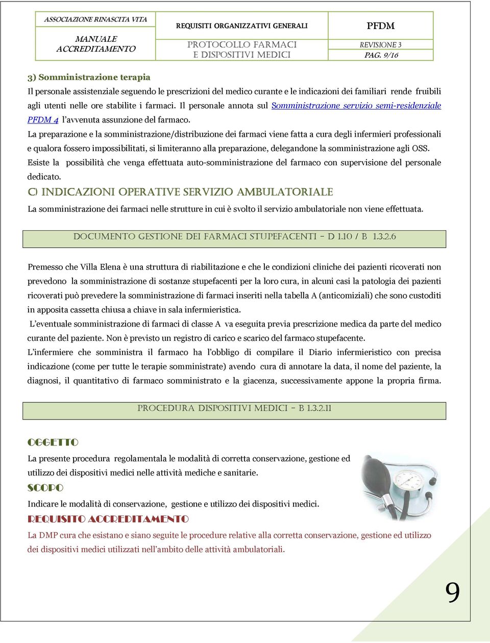 La preparazione e la somministrazione/distribuzione dei farmaci viene fatta a cura degli infermieri professionali e qualora fossero impossibilitati, si limiteranno alla preparazione, delegandone la