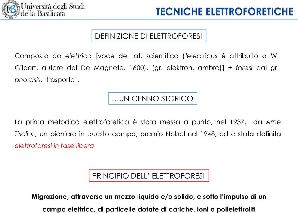 UN CENNO STORICO La prima metodica elettroforetica è stata messa a punto, nel 1937, da Arne Tiselius, un pioniere in questo campo, premio Nobel nel 1948,