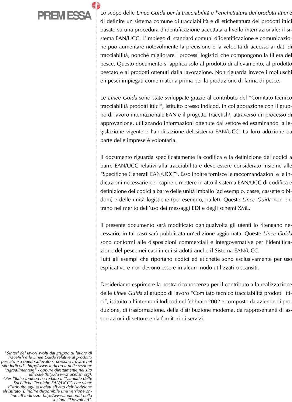 L impiego di standard comuni d identificazione e comunicazione può aumentare notevolmente la precisione e la velocità di accesso ai dati di tracciabilità, nonché migliorare i processi logistici che