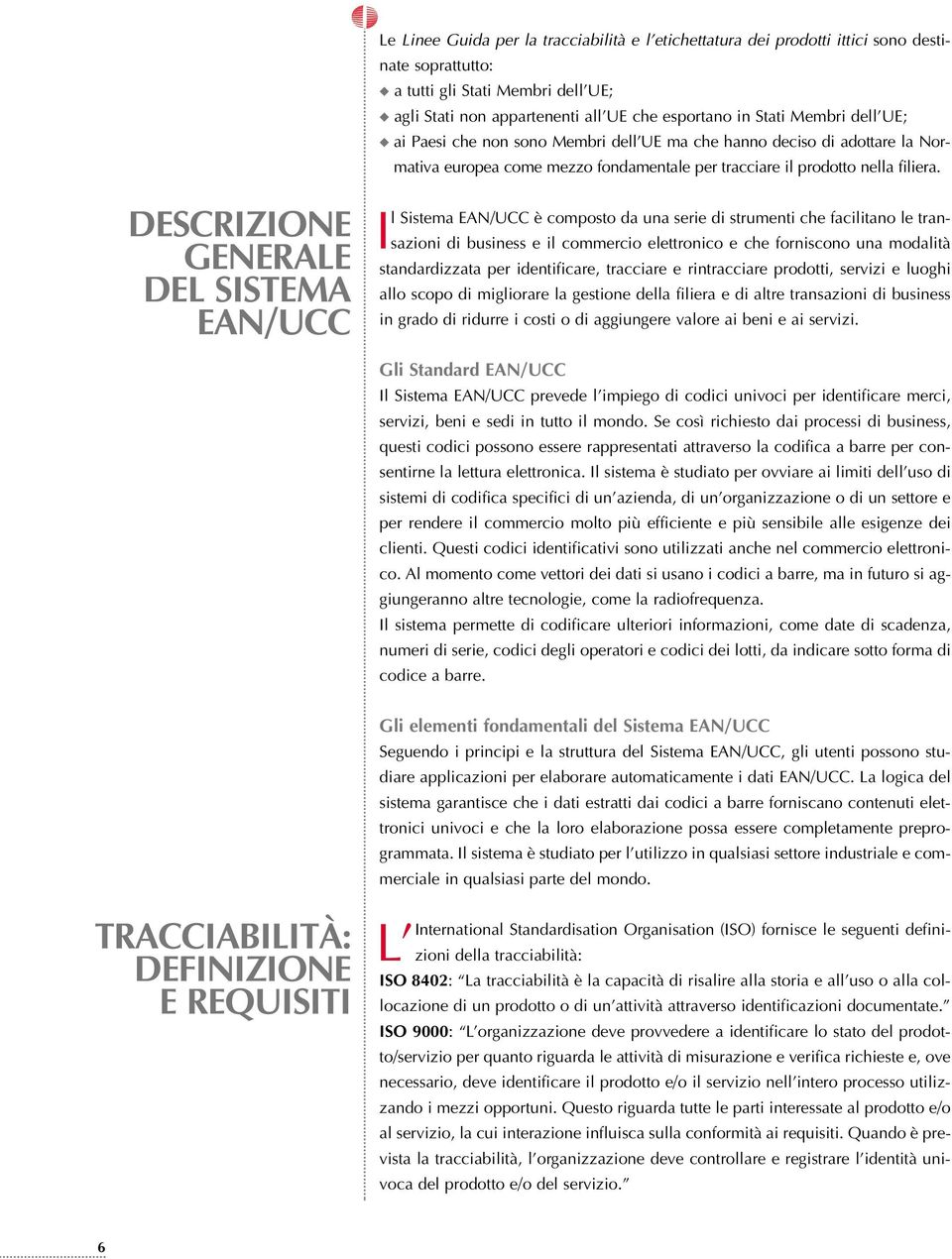 DESCRIZIONE GENERALE DEL SISTEMA EAN/UCC Il Sistema EAN/UCC è composto da una serie di strumenti che facilitano le transazioni di business e il commercio elettronico e che forniscono una modalità