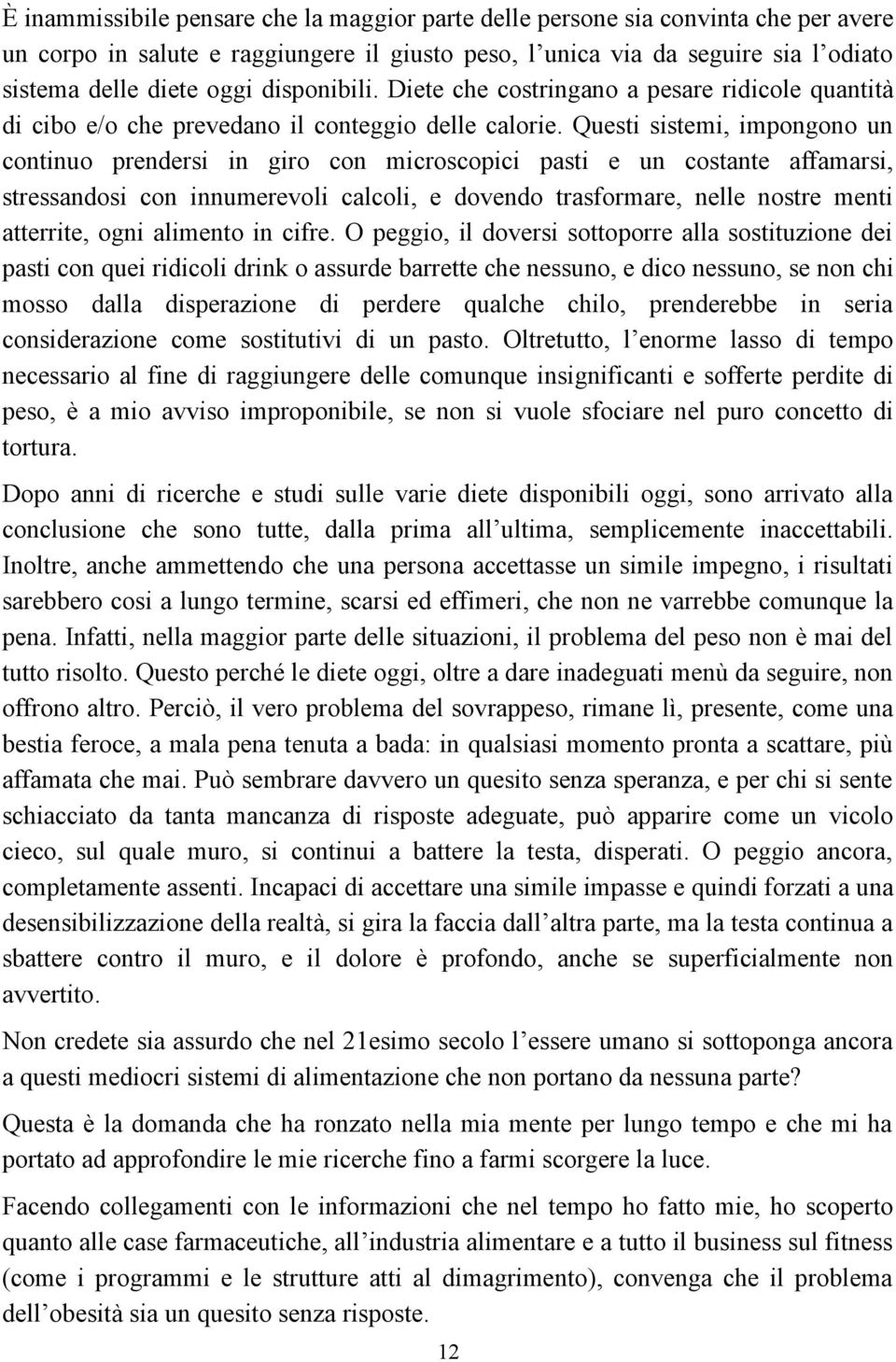 Questi sistemi, impongono un continuo prendersi in giro con microscopici pasti e un costante affamarsi, stressandosi con innumerevoli calcoli, e dovendo trasformare, nelle nostre menti atterrite,