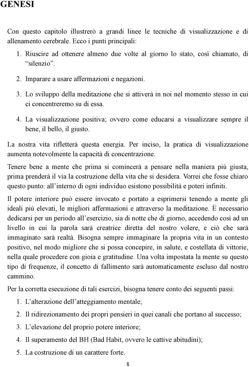 Lo sviluppo della meditazione che si attiverà in noi nel momento stesso in cui ci concentreremo su di essa. 4.