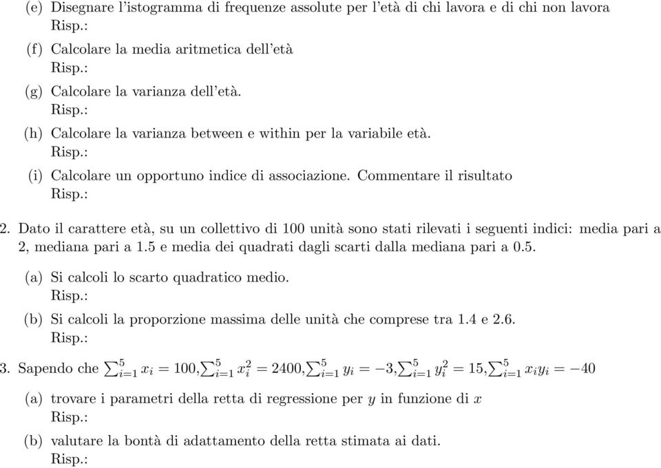 Dato il carattere età, su un collettivo di 100 unità sono stati rilevati i seguenti indici: media pari a 2, mediana pari a 1.5 e media dei quadrati dagli scarti dalla mediana pari a 0.5. (a) Si calcoli lo scarto quadratico medio.