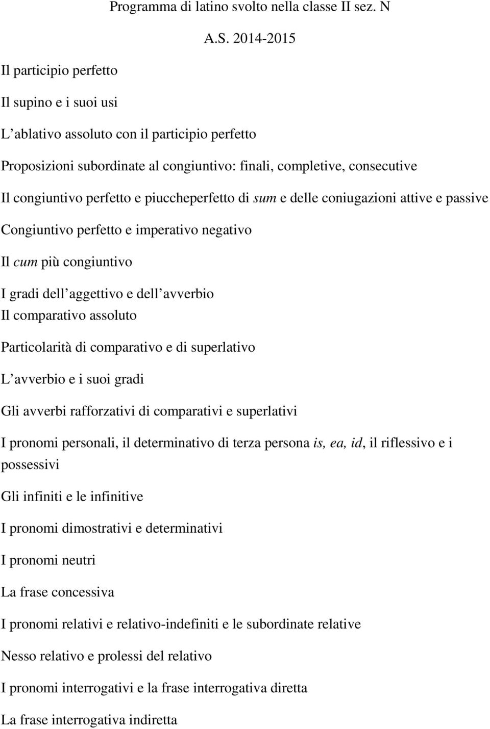 e piuccheperfetto di sum e delle coniugazioni attive e passive Congiuntivo perfetto e imperativo negativo Il cum più congiuntivo I gradi dell aggettivo e dell avverbio Il comparativo assoluto