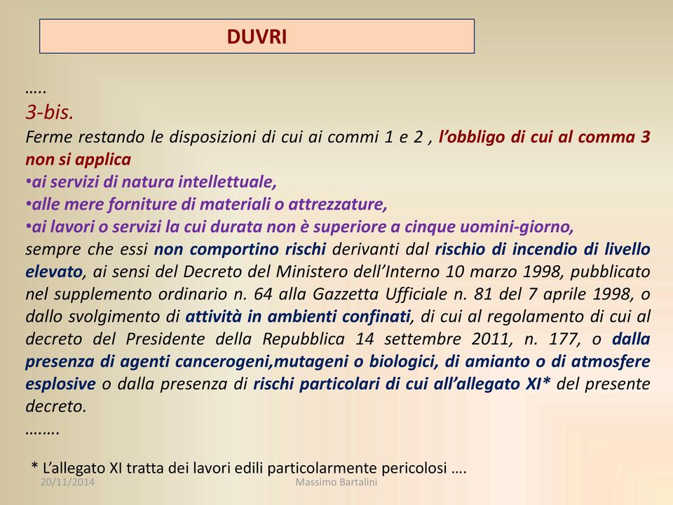 servizi la cui durata non è superiore a cinque uomini-giorno, sempre che essi non comportino rischi derivanti dal rischio di incendio di livello elevato, ai sensi del Decreto del Ministero dell