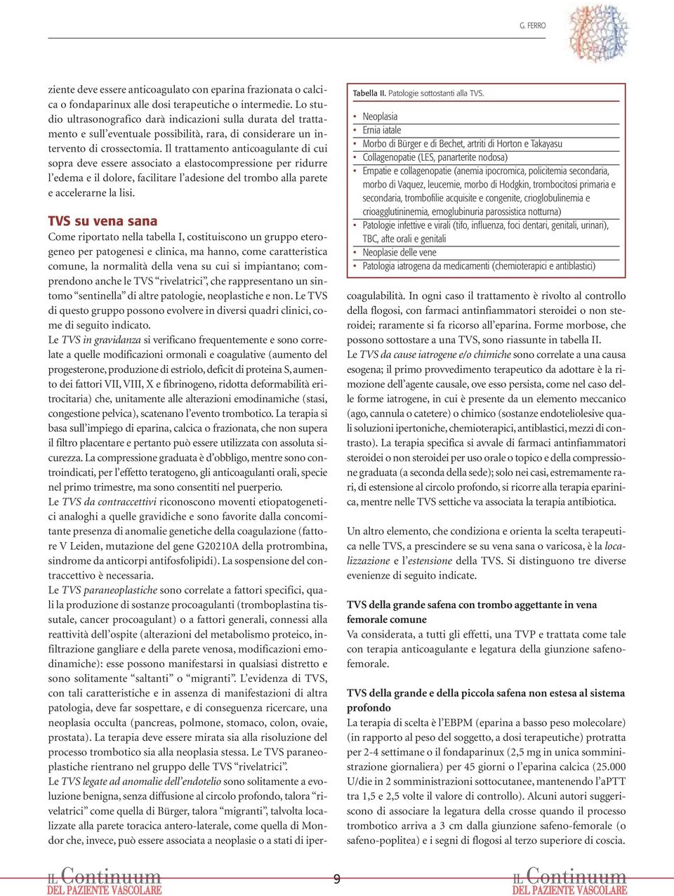 Il trattamento anticoagulante di cui sopra deve essere associato a elastocompressione per ridurre l edema e il dolore, facilitare l adesione del trombo alla parete e accelerarne la lisi. Tabella II.