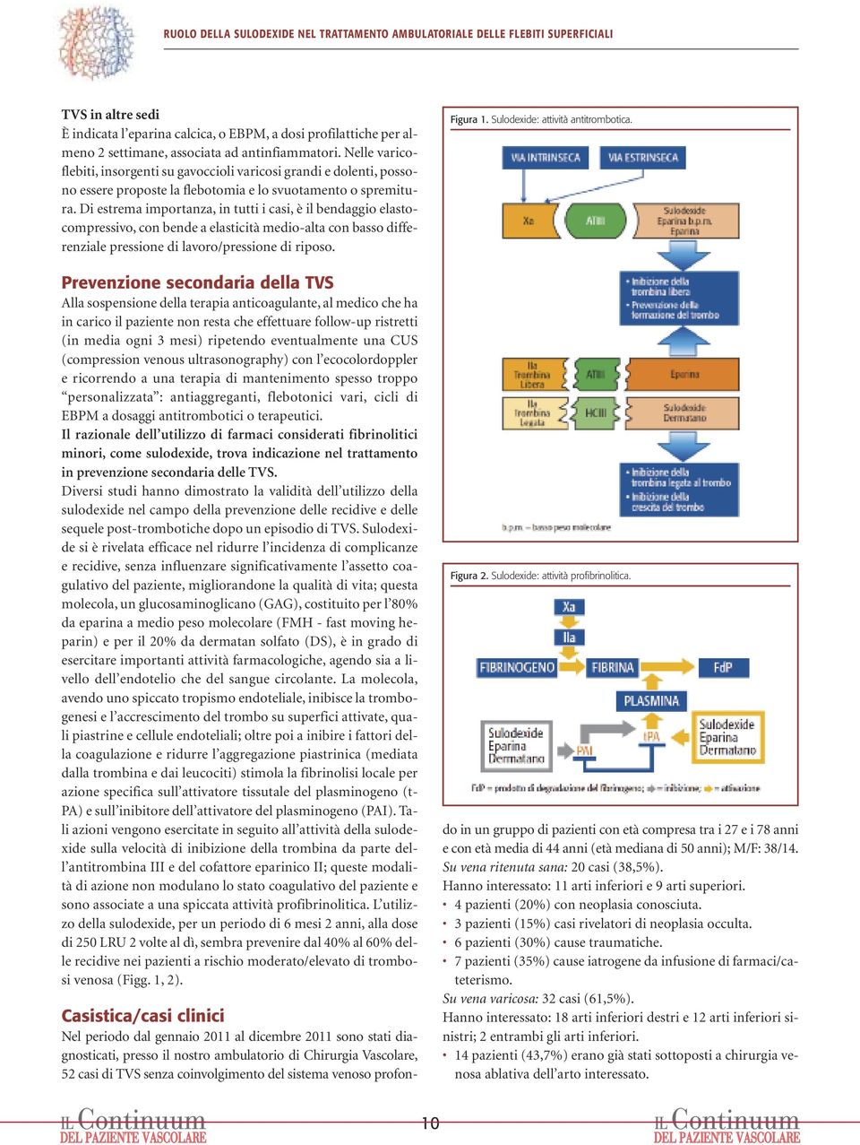 Di estrema importanza, in tutti i casi, è il bendaggio elastocompressivo, con bende a elasticità medio-alta con basso differenziale pressione di lavoro/pressione di riposo.