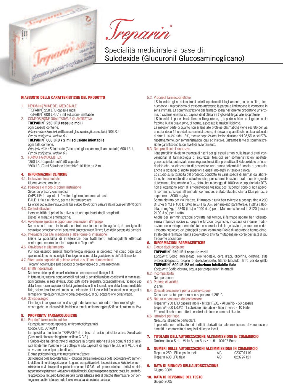 COMPOSIZIONE QUALITATIVA E QUANTITATIVA TREPARIN 250 LRU capsule molli ogni capsula contiene: Principio attivo: Sulodexide (Glucuronil glucosaminoglicano solfato) 250 LRU.