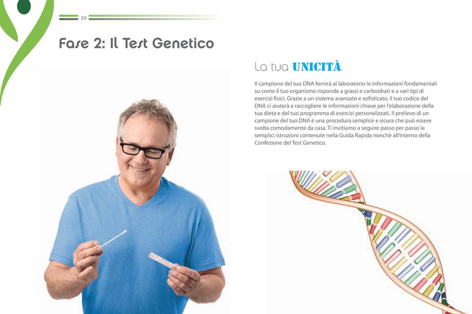 Grazie a un sistema avanzato e sofisticato, il tuo codice del DNA ci aiuterà a raccogliere le informazioni chiave per l elaborazione della tua dieta e del tuo