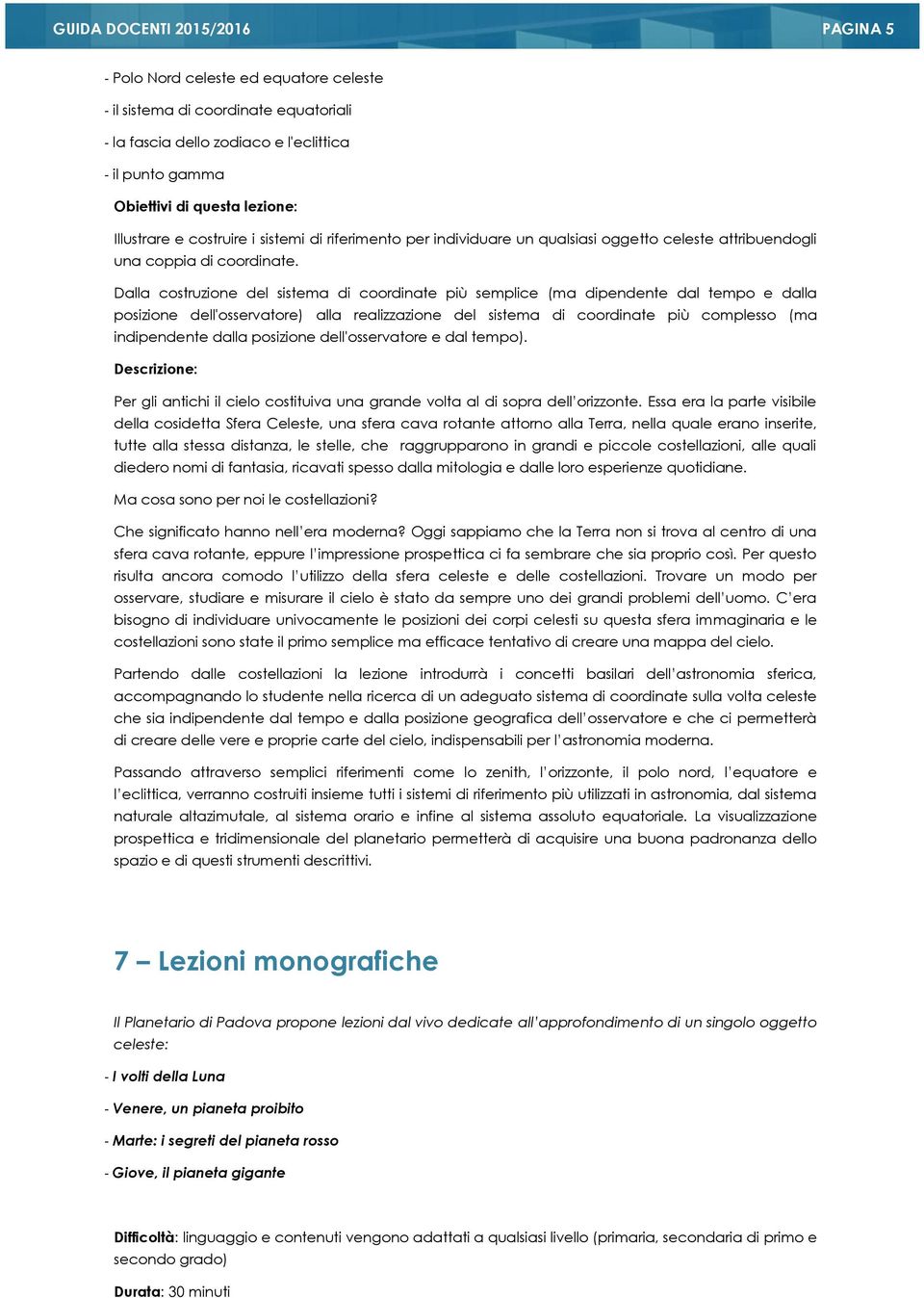 Dalla costruzione del sistema di coordinate più semplice (ma dipendente dal tempo e dalla posizione dell'osservatore) alla realizzazione del sistema di coordinate più complesso (ma indipendente dalla