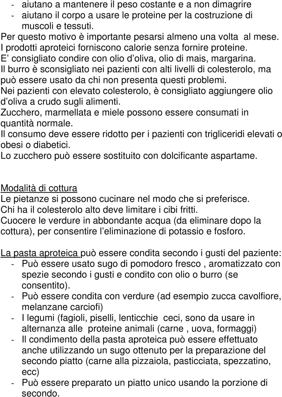 Il burro è sconsigliato nei pazienti con alti livelli di colesterolo, ma può essere usato da chi non presenta questi problemi.