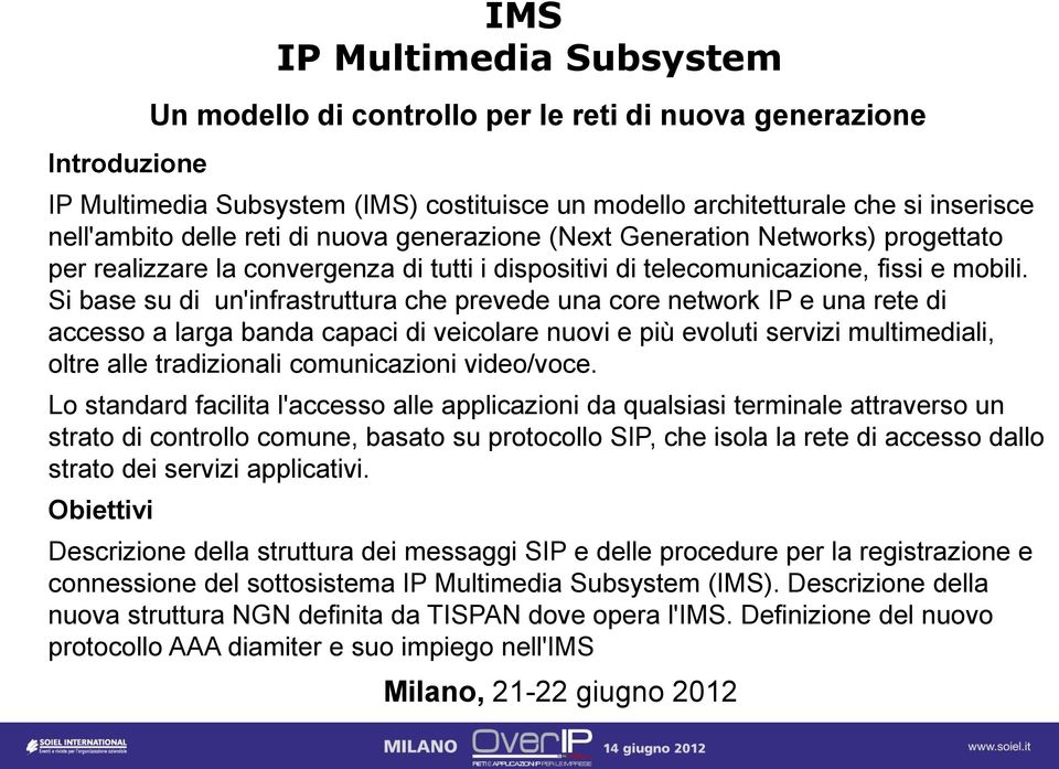 Si base su di un'infrastruttura che prevede una core network IP e una rete di accesso a larga banda capaci di veicolare nuovi e più evoluti servizi multimediali, oltre alle tradizionali comunicazioni