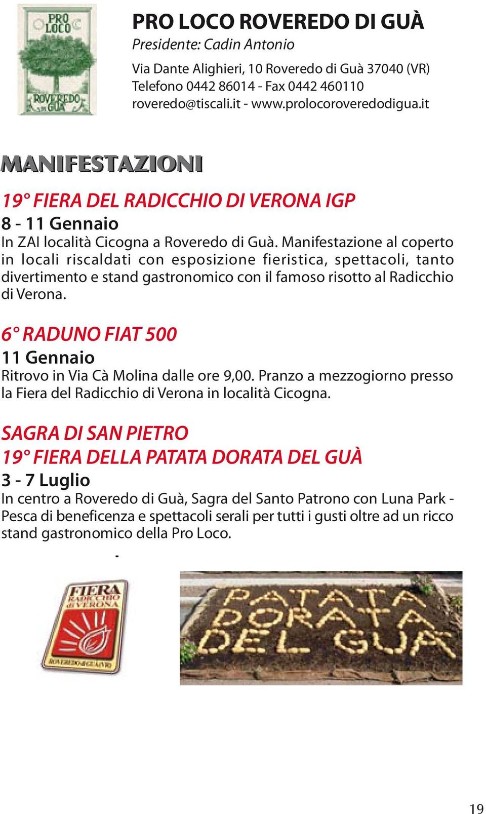Manifestazione al coperto in locali riscaldati con esposizione fieristica, spettacoli, tanto divertimento e stand gastronomico con il famoso risotto al Radicchio di Verona.