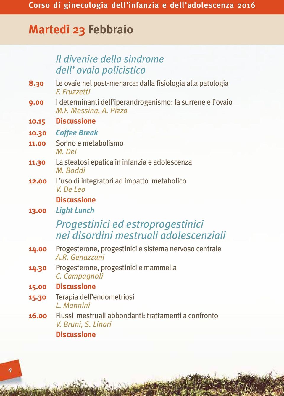 30 La steatosi epatica in infanzia e adolescenza M. Boddi 12.00 L uso di integratori ad impatto metabolico V. De Leo 13.