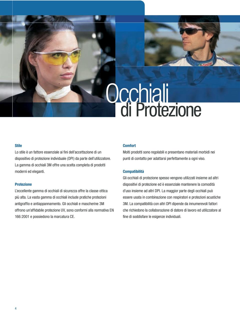La vasta gamma di occhiali include pratiche protezioni antigraffio e antiappannamento.