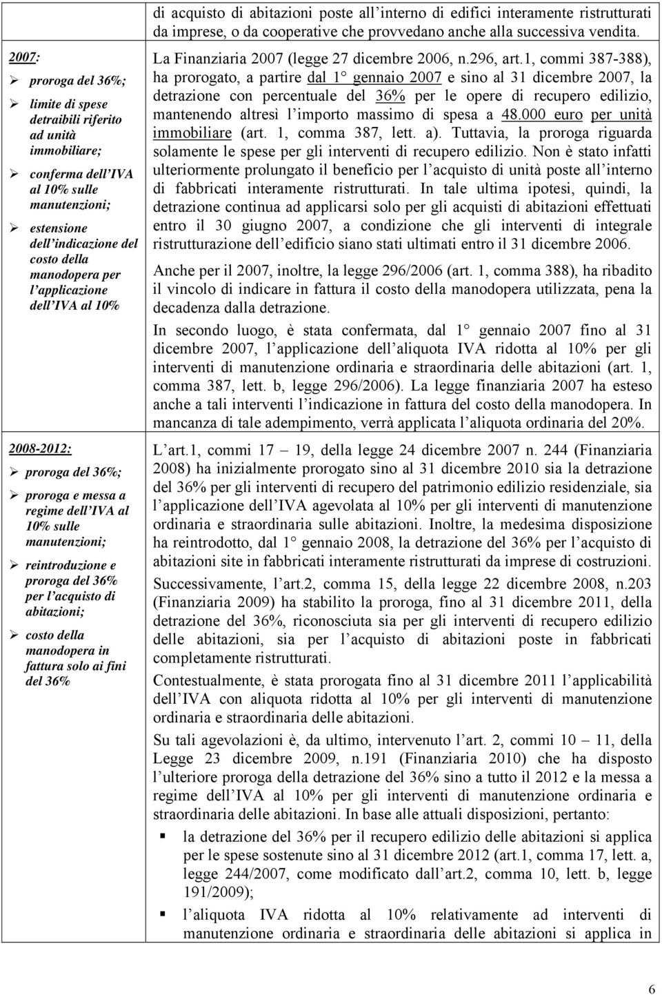 fattura solo ai fini del 36% di acquisto di abitazioni poste all interno di edifici interamente ristrutturati da imprese, o da cooperative che provvedano anche alla successiva vendita.